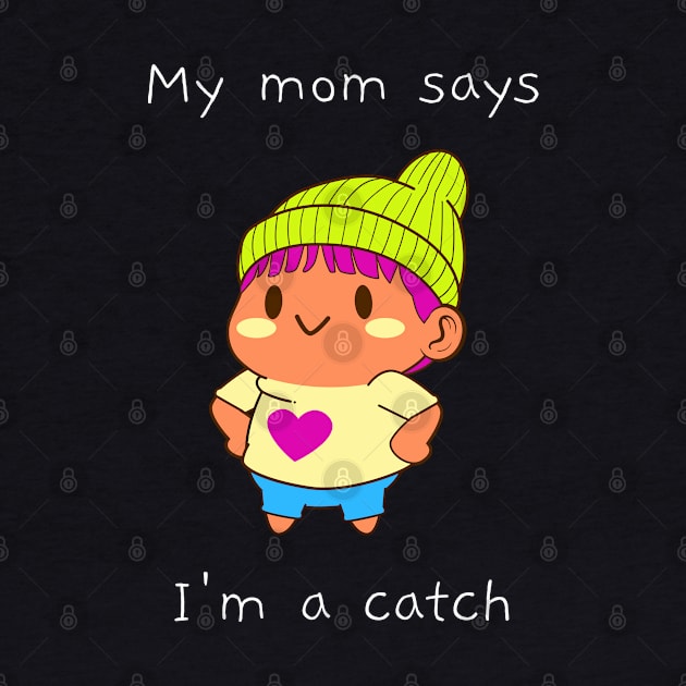 My mom says I'm a catch by Baby Kraken Creative Designs